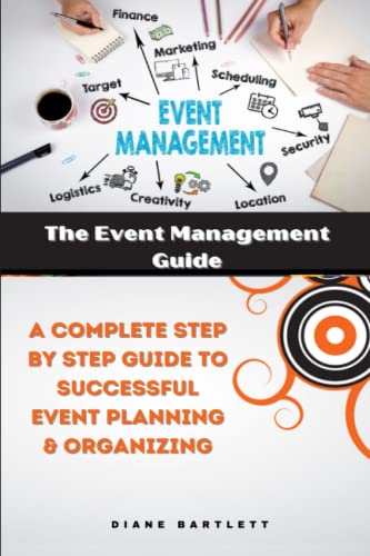 The Event Management Guide: A Complete Step by Step Guide to Successful Event Planning & Organizing
