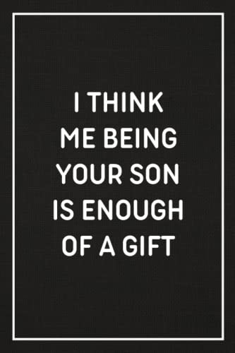 Fathers Day Gifts from Son: I Think Me Being Your Son Is Enough of a Gift : Personalized Notebook for Dad Great Alternative to a Card Funny and Lovely Fathers Day Gift from Son