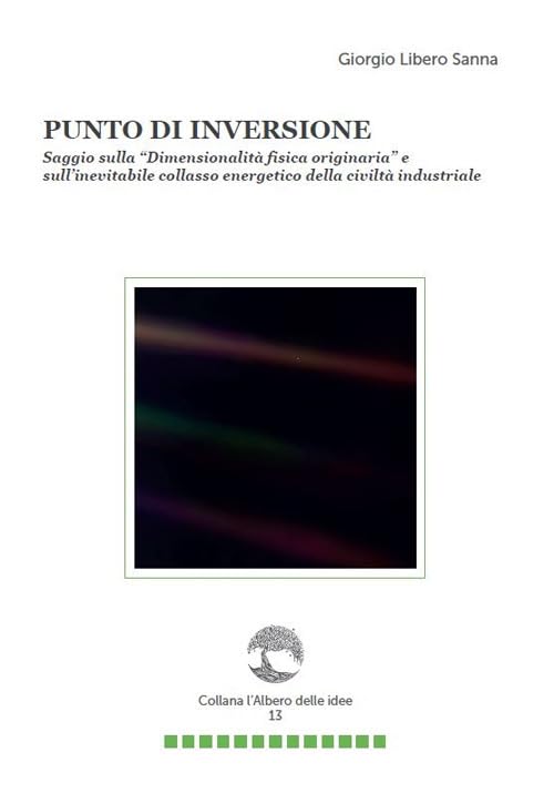 Punto di inversione. Saggio sulla ?Dimensionalit? fisica originaria? e sull'inevitabile collasso energetico della civilt? industriale