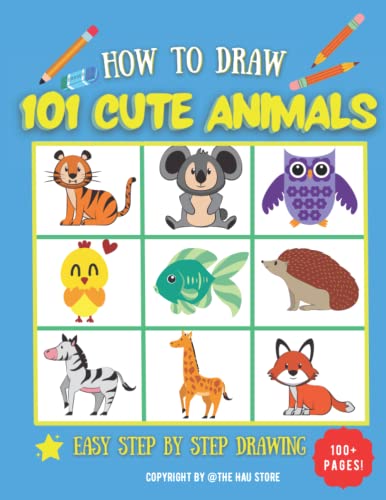 How to Draw 101 Cute Animals: Simple and Easy Step-By-Step Guide Book to Draw Cute Animals : How to Draw 101 Cute and Silly Animals for Toddlers, Kids, Baby, Early Learning, Kindergarten and for Boys Girls Kids Ages 3-5, 4-8, 8-10