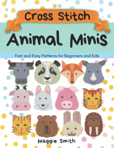 Animal Minis Cross Stitch : Counted Pattern Book for Beginners and Kids Fast and Easy