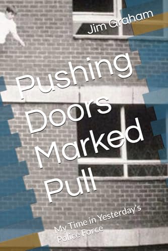 Pushing Doors Marked Pull : My Time in Yesterday's Police Force