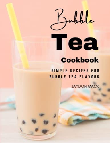 Bubble Tea Cookbook: Simple Recipes for Bubble Tea Flavors