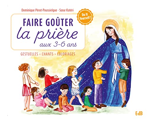 Faire goûter la prière aux 3-6 ans: Gestuelles . Chants . Coloriages