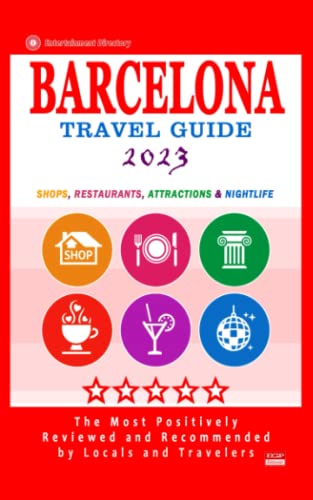 Barcelona Travel Guide 2023 : Shops, Restaurants, Attractions, Entertainment and Nightlife in Barcelona, Spain (City Travel Guide 2023)