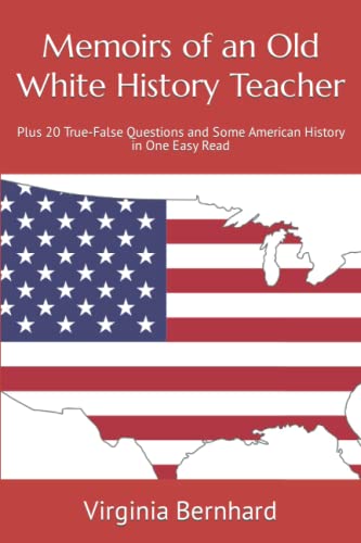 Memoirs of an Old White History Teacher: Plus 20 True-False Questions and Some American History in One Easy Read
