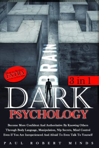 Dark Psychology : Become More Confident and Authoritative by Knowing Others Through Body Language,Manipulation,Nlp Secrets,Mind Control Even If You Are Inexperienced and Afraid to Even Talk to Yourself