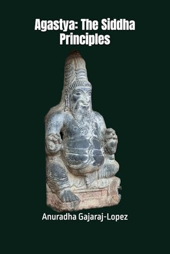 Agastya: The Siddha Principles (Agasthiyar Vazhipaadu Series)
