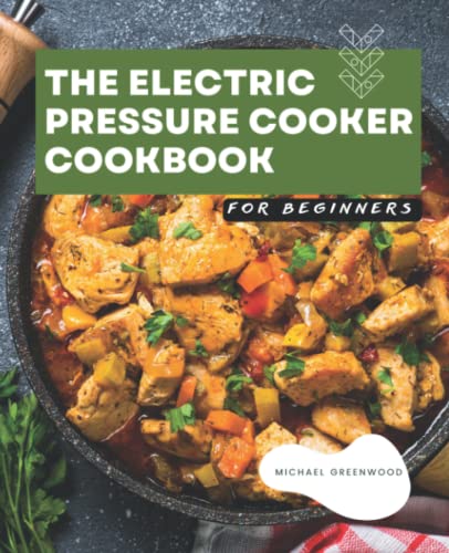 Electric Pressure Cooker Cookbook for Beginners : Easy Many Recipes for Fast and Healthy Meals