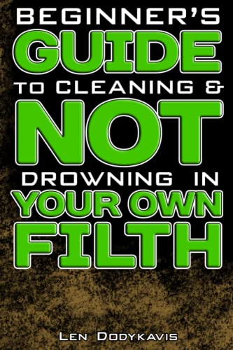 Beginner's Guide to Cleaning and NOT Drowning in Your Own Filth : A Funny Gag Cleaning Education Book for College Students, Newlyweds, Teenagers, and Lazy Slobs