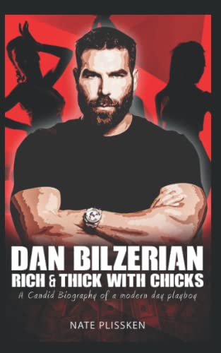 Dan Bilzerian: Rich and Thick with Chicks (2022 Updated Version) : A Candid Biography of a Rich and Famous, Poker Star, Failed-Pot Barren, King of Instagram, Millionaire Playboy