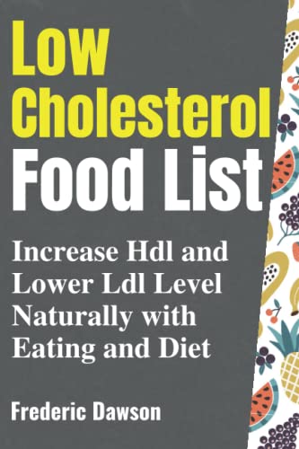Low Cholesterol Food List: Increase Hdl and Lower Ldl Level Naturally with Eating and Diet