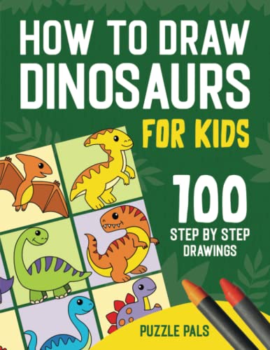 How To Draw Dinosaurs: 100 Step By Step Drawings For Kids Ages 4 - 8 (How To Draw Books For Kids)