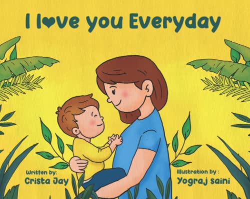 I Love You Everyday : Heartfelt Poetry to Speak to Your Soul and Teach Your Child about the Power of Love Inspired by a Parent's Love