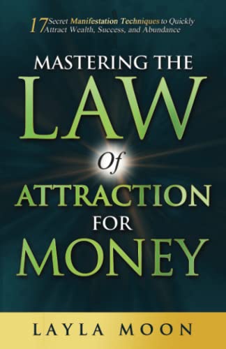 Mastering the Law of Attraction for Money: 17 Secret Manifestation Techniques to Quickly Attract Wealth, Success, and Abundance (Law of Attraction Secrets)