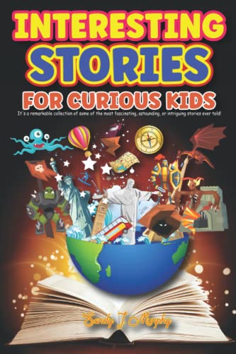 Interesting Stories for Curious Kids: It's a remarkable collection of some of the most fascinating, astounding, or intriguing stories ever told!