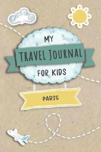 Travel Journal For Kids Paris: Paris, France Travel Adventure Diary For Children for the next Holiday Road Trip, Traveling Activity Log Book For Boys ... Sketching, Doodle and Gratitude Prompt