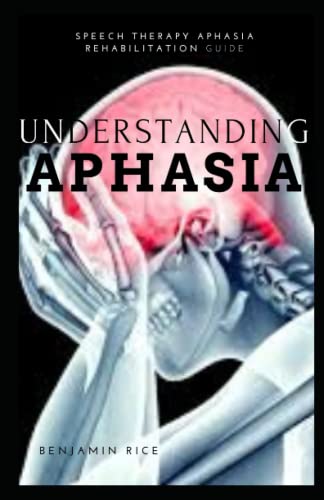 UNDERSTANDING APHASIA: SPEECH THERAPY APHASIA REHABILITATION GUIDE