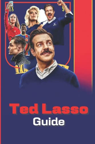 Ted Lasso Guide: Ted Lasso Guide (The Original Version), Ted Lasso Rules of life, Ted Lasso Advices, Over Than 100 Quote