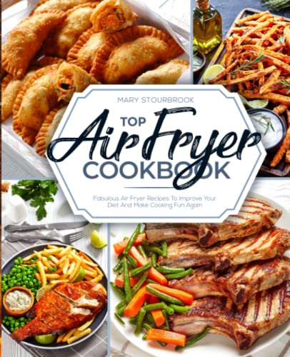 Top Air Fryer Cookbook: Fabulous Air Fryer Recipes To Improve Your Diet And Make Cooking Fun Again