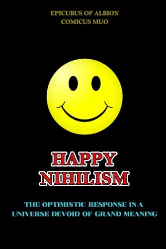 Happy Nihilism: The Optimistic Response in a Universe Devoid of Grand Meaning