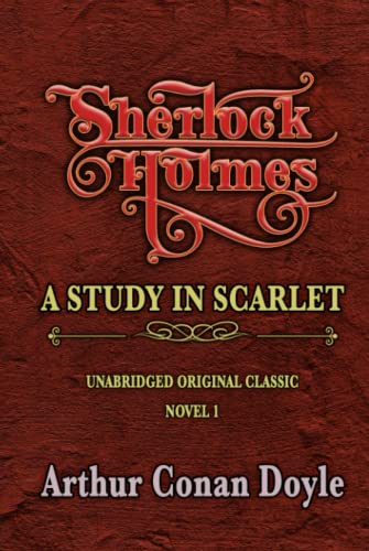 SHERLOCK HOLMES - A STUDY IN SCARLET: UNABRIDGED ORIGINAL CLASSIC
