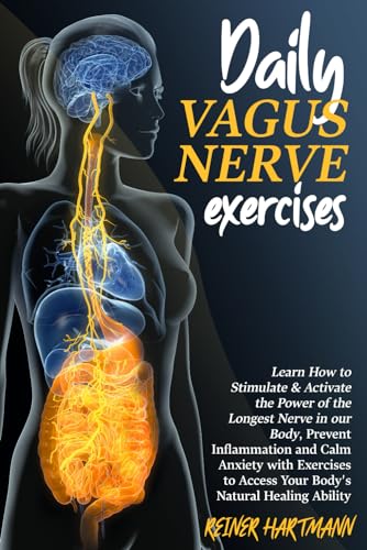 Daily Vagus Nerve Exercises : Learn How to Stimulate and Activate the Power of the Longest Nerve in Our Body, Prevent Inflammation and Calm Anxiety with Exercises to Access Your Body's Natural Healing