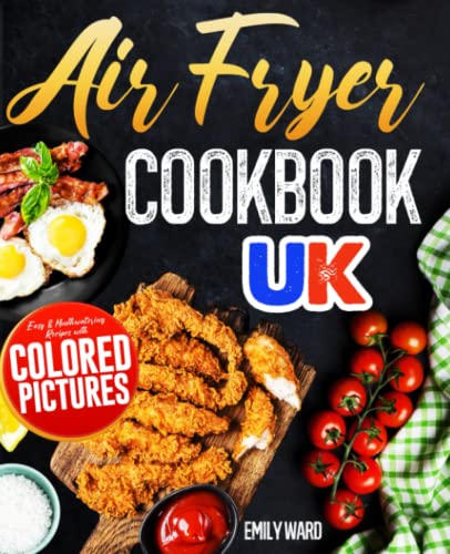 Air Fryer Cookbook UK: Easy and Mouthwatering Recipes with Colored Pictures