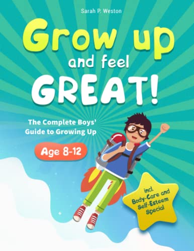 Grow up and Feel Great! : The Complete Boys' Guide to Growing up Age 8-12 Incl. Body-Care and Self-Esteem Special