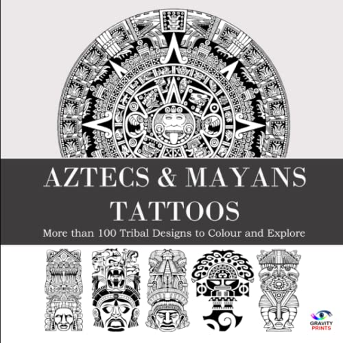 AZTECS and MAYANS TATTOOS : A Tattoo Design Book with over 100 Aztecs and Mayans Tattoos Designs for Real Tattoo Artists, Professionals and Amateurs. Original, Modern Tattoo Designs That Will Inspire You