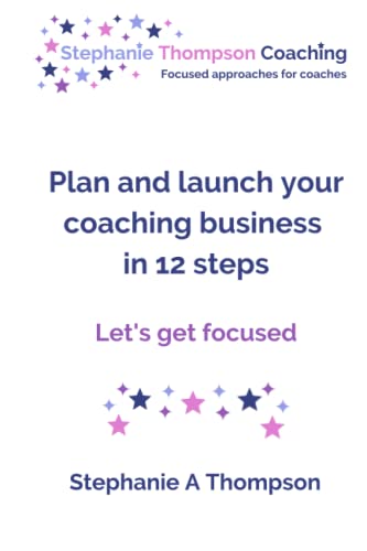 Plan and Launch Your Coaching Business in 12 Steps : Let's Get Focused