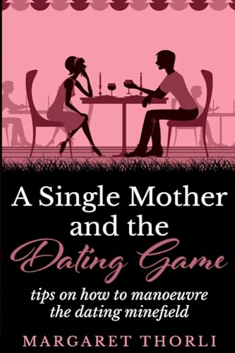 A Single Mother and the Dating Game: tips on how to manoeuvre the dating minefield