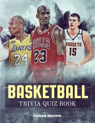 Basketball Trivia Quiz Book: 750+ Basketball Themed Questions for the Super Fan to Test Your Knowledge! Learn Facts, Trivia & Statistics! (Sports Quiz Trivia Books By Kieran Brown)