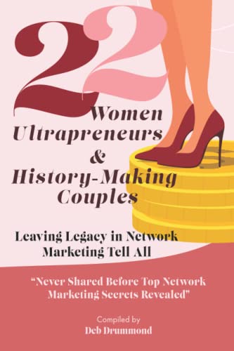 22 Women Ultrapreneurs and History-Making Couples : Leaving Legacy in Network Marketing Tell All