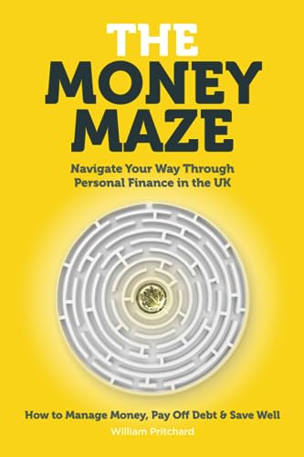 Money Maze : Navigate Your Way Through Personal Finance in the UK - How to Manage Money, Pay off Debt and Save Well