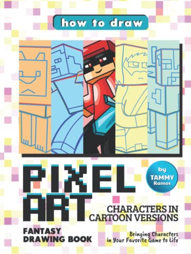 How to Draw Pixel Art Characters in Cartoon Versions – Fantasy Drawing Book: Bringing Characters in Your Favorite Game to Life