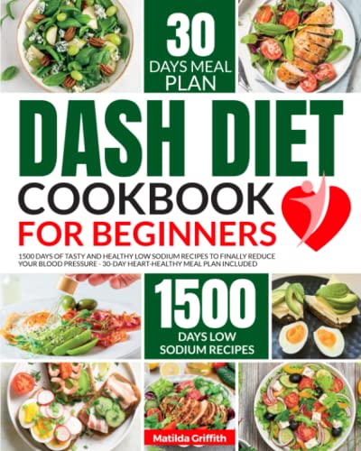 Dash Diet Cookbook for Beginners: 1500 Days of Tasty and Healthy Low Sodium Recipes to Finally Reduce Your Blood Pressure - 30-Day Heart-Healthy Meal Plan Included