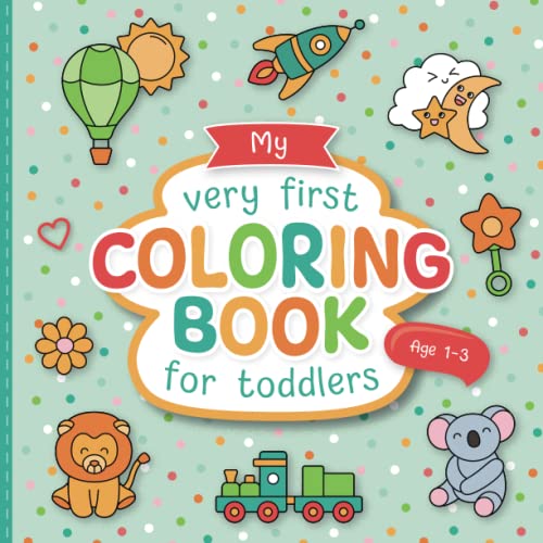 My First Coloring Book for Toddlers : Lovingly Designed Coloring Pages for Kids 1-3 Years Old Large Motifs for Coloring to Promote Creativity and Motor Skills