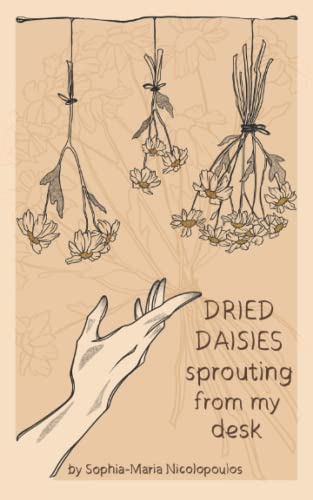 Dried Daisies Sprouting from my Desk: A Poetry Collection
