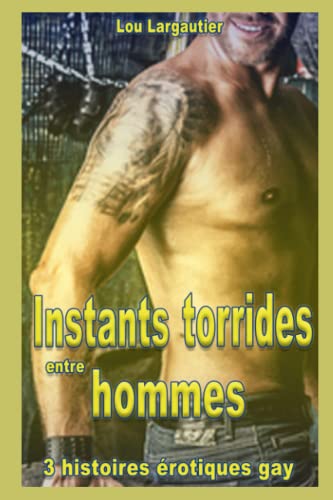 Instants torrides entre hommes: Livre érotique gay en français, histoires hot pour adultes, interdit aux moins de 18 ans (French Edition)