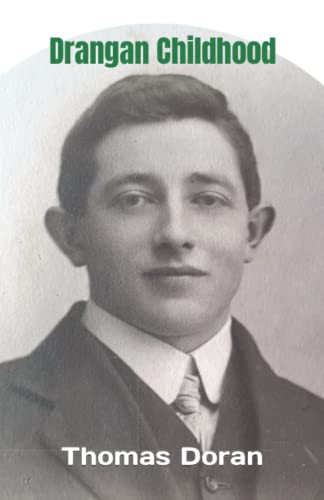 Drangan Childhood: The exquisitely written memoirs of Irish village life in Tipperary at the turn of the 20th century, between the Land League campaign and the War of Independence.