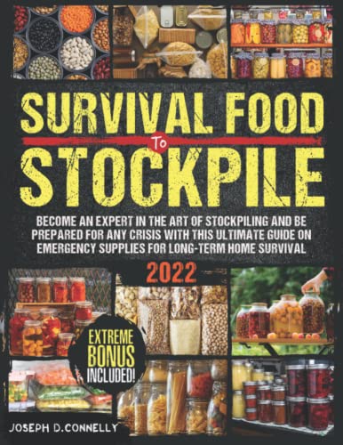 Survival Food to Stockpile: Become an Expert in the Art of Stockpiling and Be Prepared for Any Crisis With This Ultimate Guide on Emergency Supplies for Long-Term Home Survival