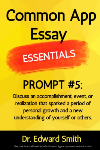 Common App Essay Essentials: Prompt #5: Discuss an accomplishment, event, or realization that sparked a period of personal growth and a new understanding of yourself or others.