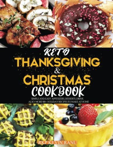 Keto thanksgiving & christmas cookbook: Simple and easy appetizers, desserts, drink also more 90+ holiday recipes to make at home