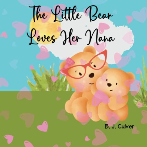 The Little Bear Loves Her Nana: Picture Book About A Bear And All Of The Reasons Why She Loves Her Nana | Great Bedtime Story | Gift For All Little Ones (Nana Grandparent Books For Little Ones)