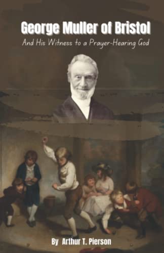 George Muller of Bristol : And His Witness to a Prayer-Hearing God - Biography of a Christian Missionary (Annotated)