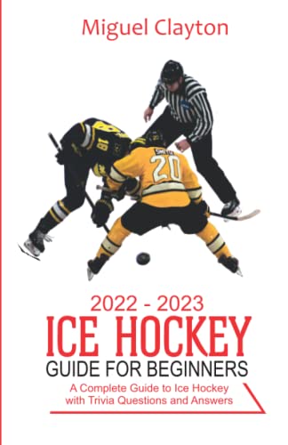 2022-2023 Ice Hockey Guide For Beginners: A Complete Guide to Ice Hockey with Trivia Questions And Answers