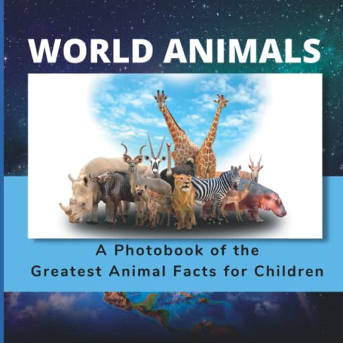World Animals a Photobook of the Greatest Animal Facts for Children : Perfect for Kids Ages 6-12 Includes Bonus Fact Sheet Pages Mammals, Amphibians, Reptiles, Birds, Fish and Insects All Covered Educational Animal Behavior
