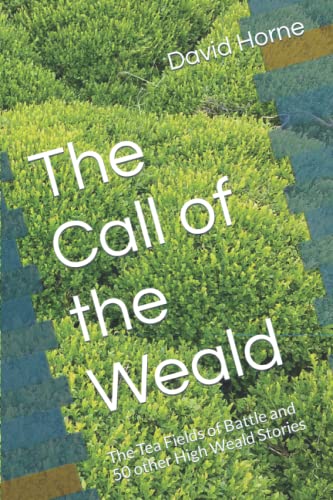 The Call of the Weald: The Tea Fields of Battle and Other High Weald Stories