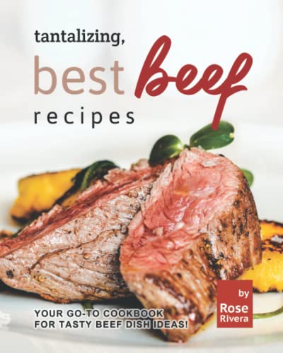 Tantalizing, Best Beef Recipes: Your Go-To Cookbook for Tasty Beef Dish Ideas!